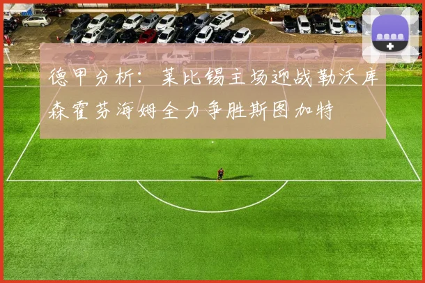 德甲分析：莱比锡主场迎战勒沃库森霍芬海姆全力争胜斯图加特