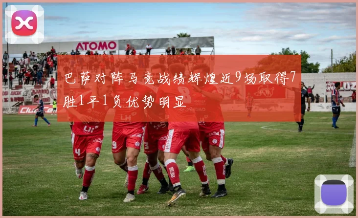 巴萨对阵马竞战绩辉煌近9场取得7胜1平1负优势明显